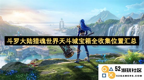 斗罗大陆猎魂世界天斗城所有宝箱收集位置详细指南与汇总