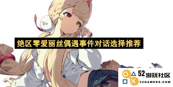 绝区零爱丽丝偶遇事件中对话选项的最佳推荐与解析
