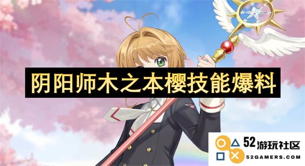 阴阳师最新消息：木之本樱技能详细解析与玩法推荐