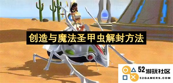 探索《创造与魔法》中圣甲虫解封的具体步骤与技巧