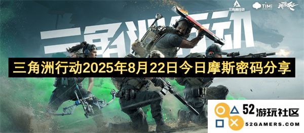 三角洲行动今天分享摩斯密码，日期定在2025年8月22日，欢迎大家参与交流