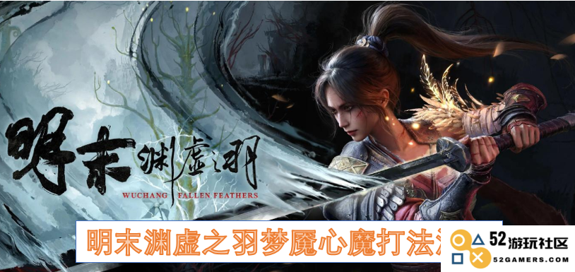 明末时代中的渊虚之羽梦魇心魔的各种战斗技巧与攻略总结