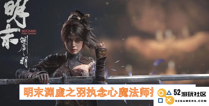 明末渊虚之羽魔法师心魔执念战斗技巧解析与打法详解