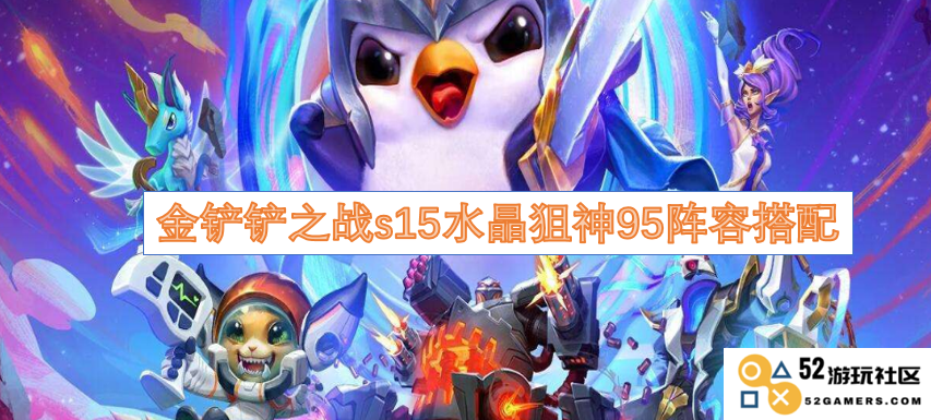 金铲铲之战S15水晶狙神95阵容完美搭配攻略与解析