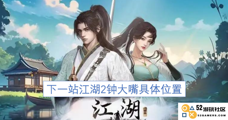 下一站江湖2中钟大嘴的准确位置在哪里以及如何找到他