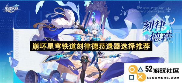 崩坏星穹铁道刻律德菈遗器搭配推荐与选择指南，助你更好掌握游戏策略